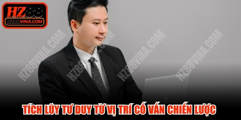 Tích lũy tư duy từ vị trí cố vấn chiến lược được nhiều người biết đến
