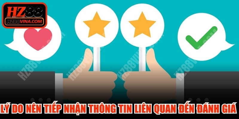 Lý do nên tiếp nhận thông tin liên quan đến đánh giá khách hàng HZ88