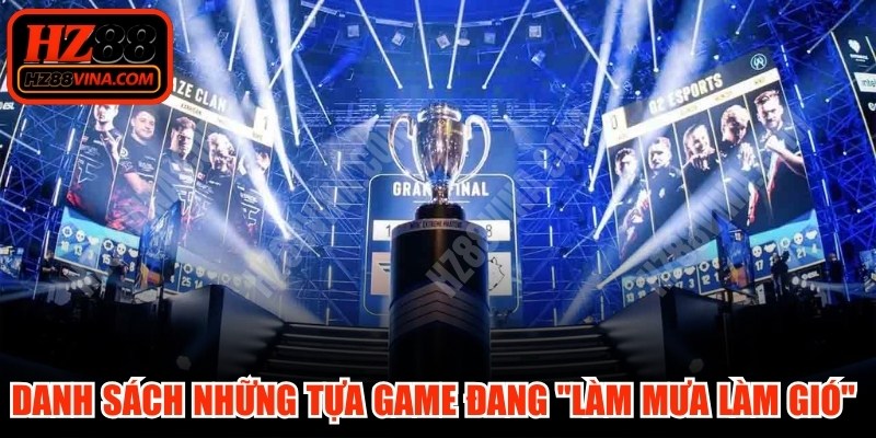 Danh sách những tựa game đang "làm mưa làm gió" nên thử