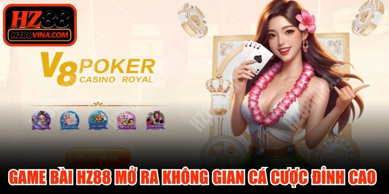 Game bài HZ88 mở ra không gian cá cược đỉnh cao số 1