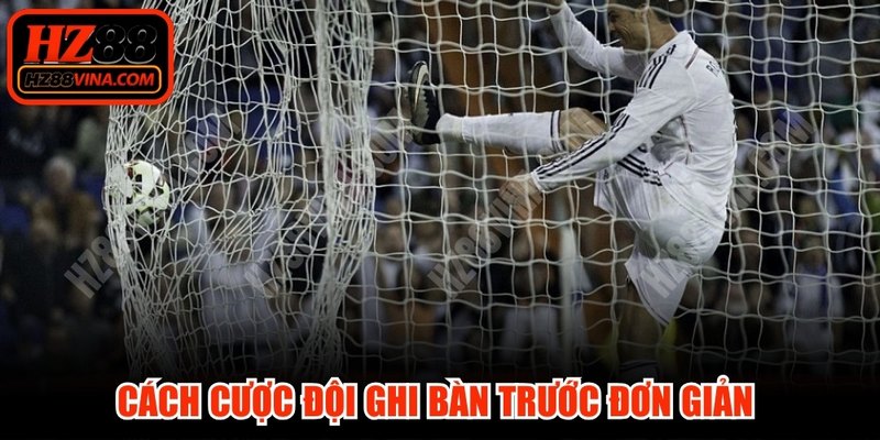 Cách cược đội ghi bàn trước đơn giản để đánh giá kèo chính xác