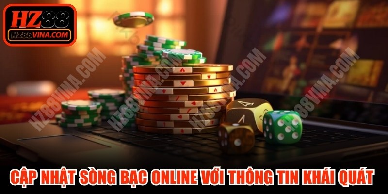 Cập nhật sòng bạc online với những thông tin khái quát nhất