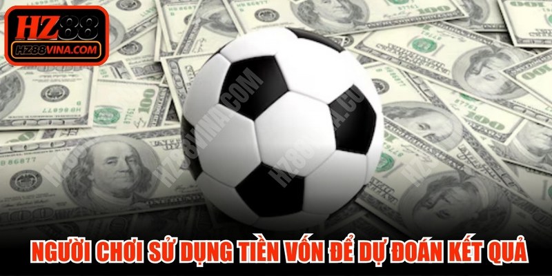 Cá cược La Liga hình thức người chơi sử dụng tiền vốn để dự đoán kết quả