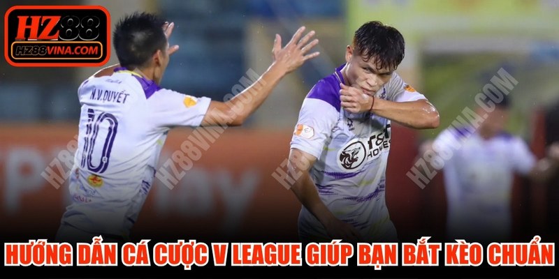 Hướng dẫn cá cược V League chi tiết giúp bạn bắt kèo chuẩn