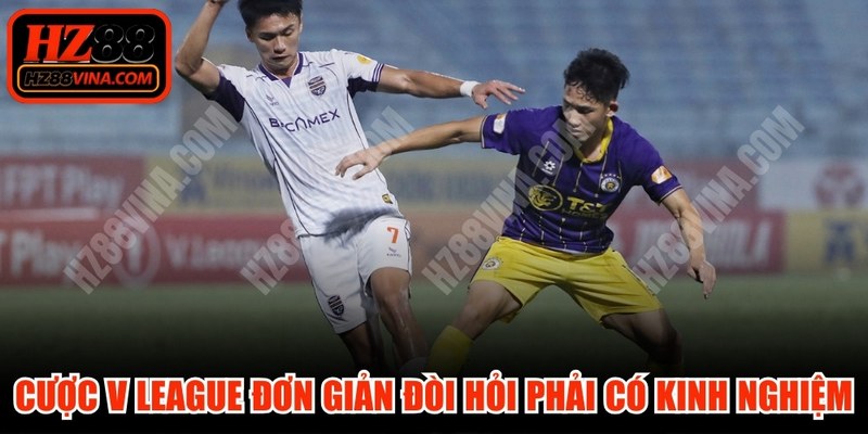 Cược V League đơn giản đòi hỏi người chơi phải có kinh nghiệm