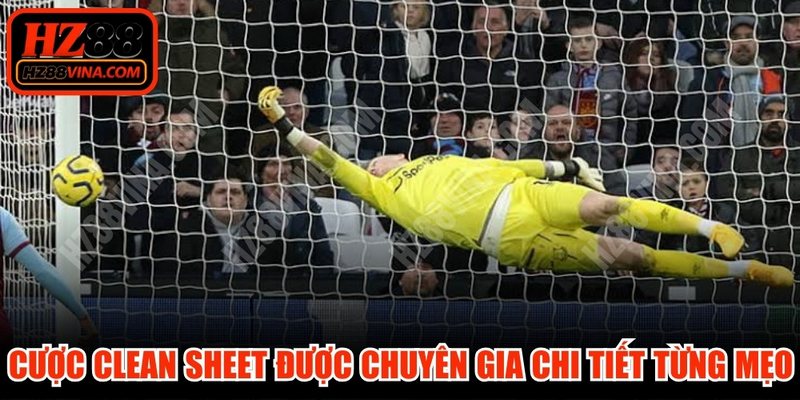 Hướng dẫn cược clean sheet được chuyên gia chi tiết từng mẹo hay