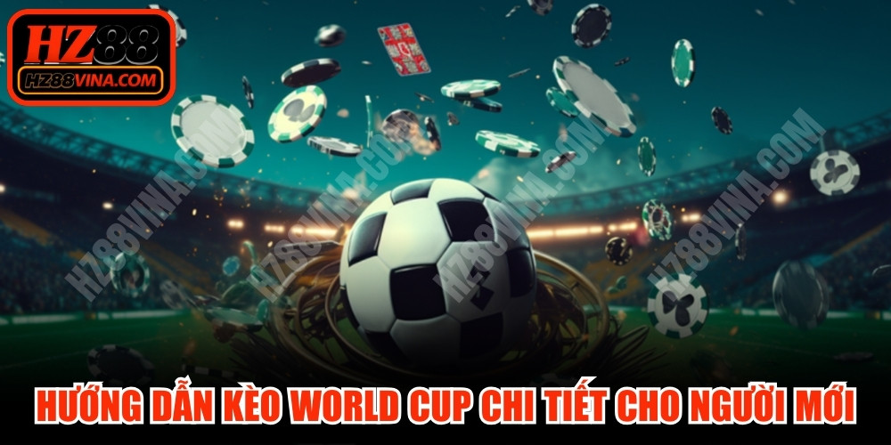 Hướng dẫn kèo World Cup chi tiết dành cho người mới