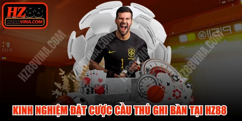 Kinh Nghiệm Đặt Cược Cầu Thủ Ghi Bàn