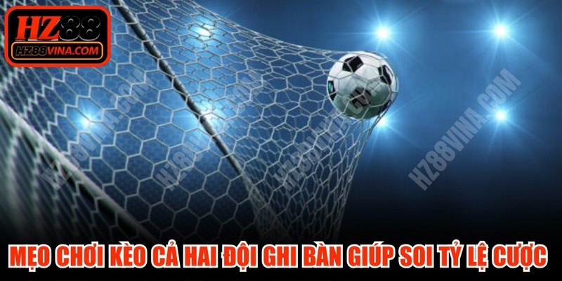 Mẹo chơi kèo cả hai đội ghi bàn giúp bạn soi tỷ lệ cược hiệu quả