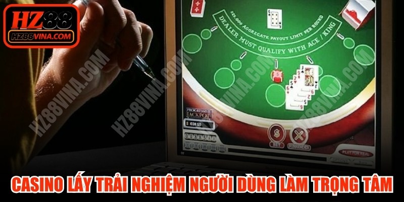 Casino ngày nay lấy trải nghiệm người dùng làm trọng tâm