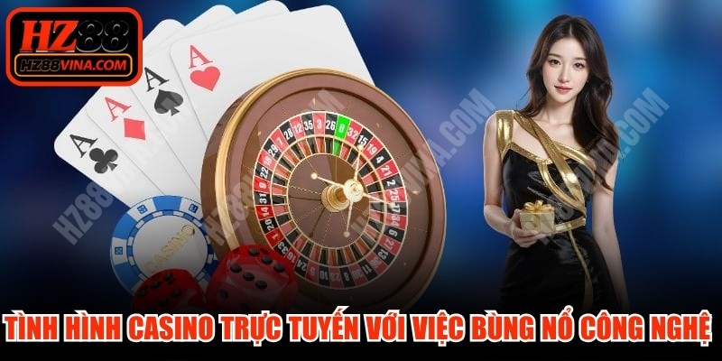 Tình hình casino trực tuyến với việc bùng nổ công nghệ Live hiện đại