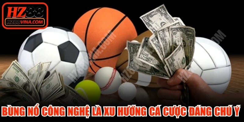 Bùng nổ công nghệ là xu hướng cá cược đáng chú ý trong giải trí trực tuyến